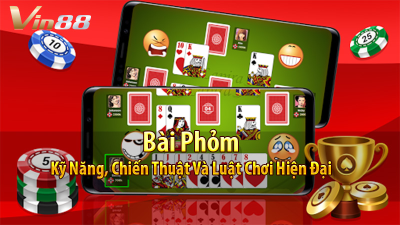 Bài Phỏm: Kỹ Năng, Chiến Thuật Và Luật Chơi Hiện Đại