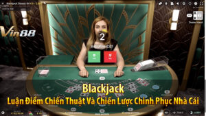 Blackjack: Luận Điểm Chiến Thuật Và Chiến Lược Chinh Phục Nhà Cái