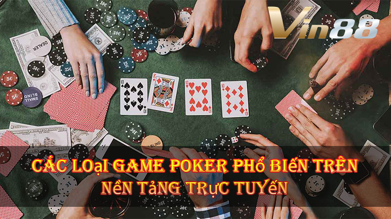 Các Loại Game Poker Phổ Biến Trên Nền Tảng Trực Tuyến
