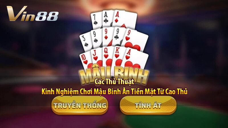 Các Thủ Thuật Và Kinh Nghiệm Chơi Mậu Binh Ăn Tiền Mặt Từ Cao Thủ