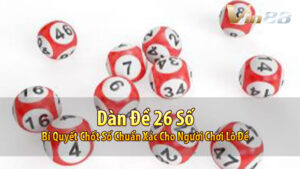 Dàn Đề 26 Số: Bí Quyết Chốt Số Chuẩn Xác Cho Người Chơi Lô Đề