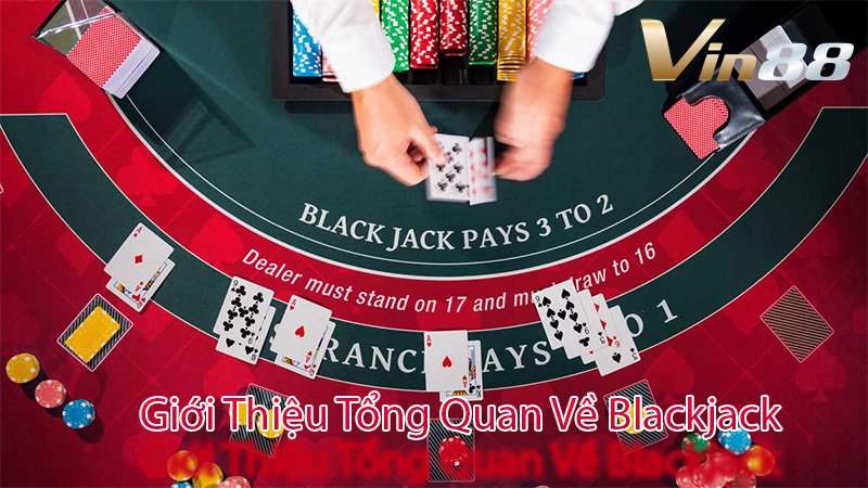 Giới Thiệu Tổng Quan Về Blackjack
