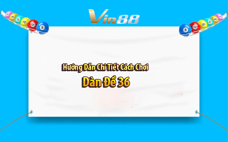 Hướng Dẫn Chi Tiết Cách Chơi Dàn Đề 36