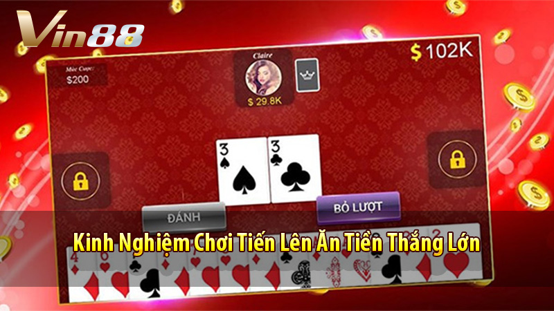 Kinh Nghiệm Chơi Tiến Lên Ăn Tiền Thắng Lớn