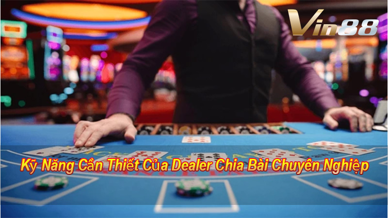 Kỹ Năng Cần Thiết Của Dealer Chia Bài Chuyên Nghiệp