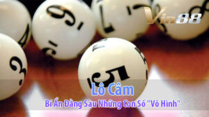 Lô Câm: Bí Ẩn Đằng Sau Những Con Số "Vô Hình"