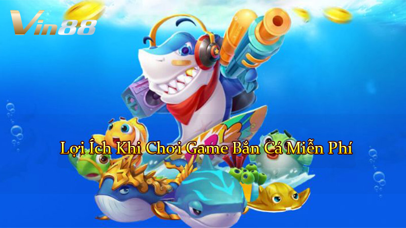 Lợi Ích Khi Chơi Game Bắn Cá Miễn Phí