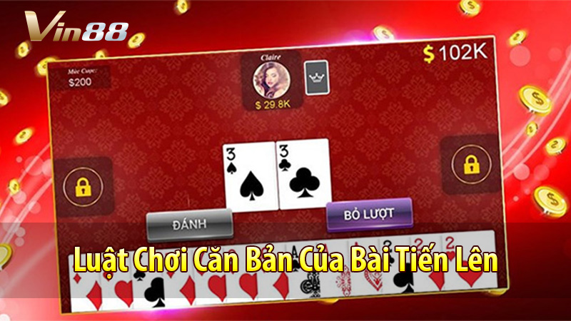 Luật Chơi Căn Bản Của Bài Tiến Lên