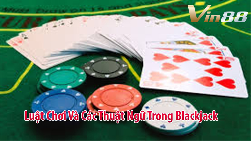 Luật Chơi Và Các Thuật Ngữ Trong Blackjack