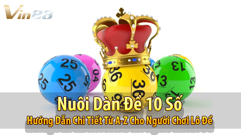 Nuôi Dàn Đề 10 Số: Hướng Dẫn Chi Tiết Từ A-Z Cho Người Chơi Lô Đề