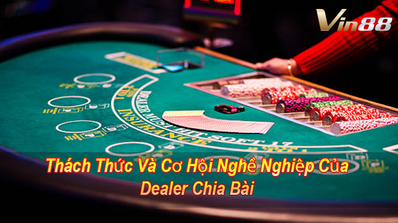 Thách Thức Và Cơ Hội Nghề Nghiệp Của Dealer Chia Bài