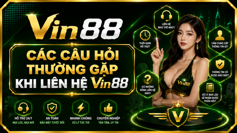 Các Câu Hỏi Thường Gặp Khi Liên Hệ Vin88